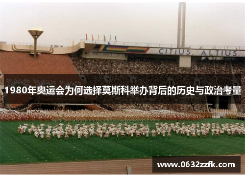 1980年奥运会为何选择莫斯科举办背后的历史与政治考量